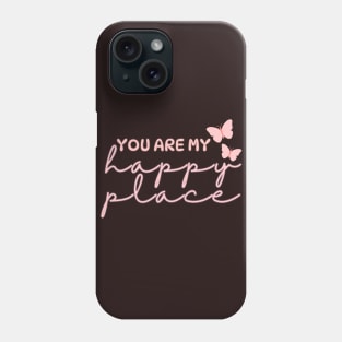 You Are My Happy Place Phone Case