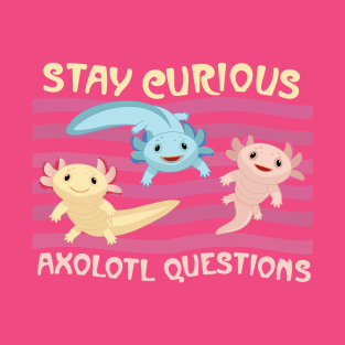 Stay Curious Axolotl Questions T-Shirt