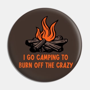 I Go Camping To Burn Off The Crazy Pin