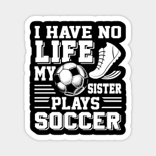 I have No Life My Sister Plays Soccer Magnet