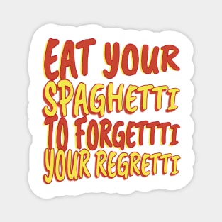 Eat Spaghetti To Forgetti Your Regretti Magnet