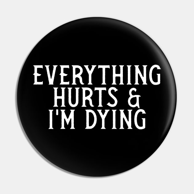 Everything Hurts And I'm Dying Pin by YDesigns