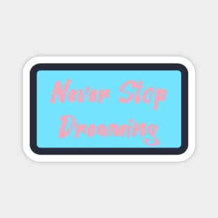 Never stop dreaming Magnet
