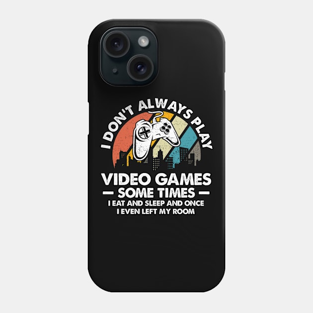 I Don't Always Play Video Games Sometimes I Eat And Sleep Phone Case by Foatui