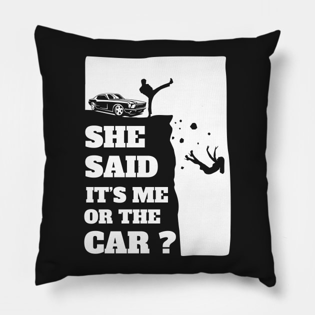 She Said Its Me Or The Car? Funny gift print! Pillow by theodoros20