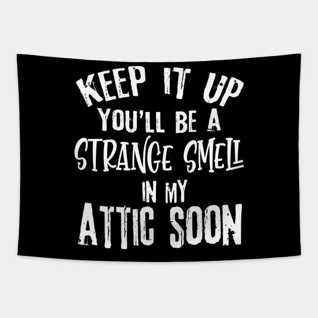 Keep It Up You'll Be A Strange Smell In My Attic Soon Funny Tapestry by Rene	Malitzki1a