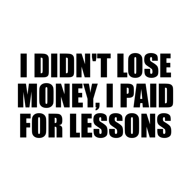 I didn't lose money, I paid for lessons by Geometric Designs