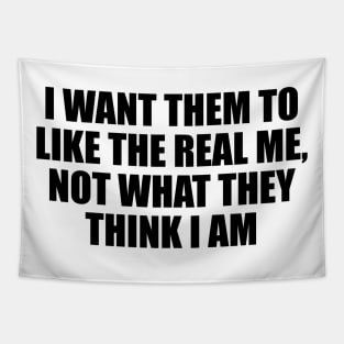 I want them to like the real me, not what they think I am Tapestry