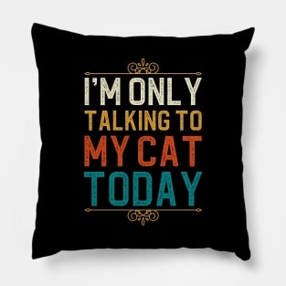 I'm Only Talking To My Cat Today Pillow