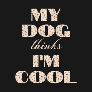 My Dog Thinks I'm Cool T-Shirt