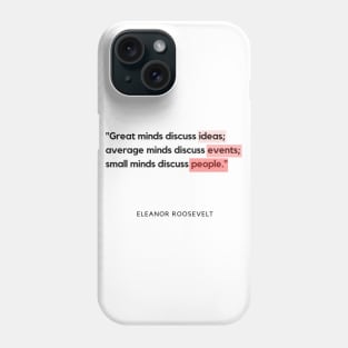 "Great minds discuss ideas; average minds discuss events; small minds discuss people." - Eleanor Roosevelt Motivational Quote Phone Case