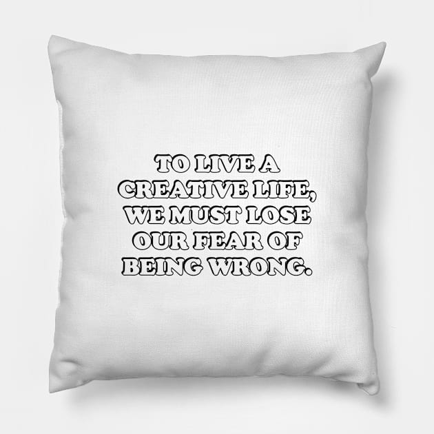 To live a creative life, we must lose our fear of being wrong - self development Pillow by InspireMe