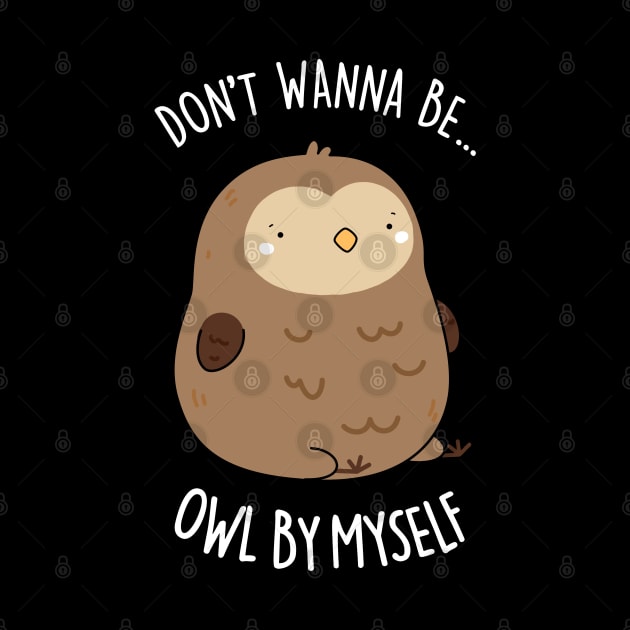 Don't Wanne Be Owl By Myself Cute Owl Pun by punnybone