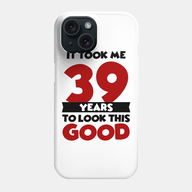 It took me 39 years to look this good Phone Case by colorsplash