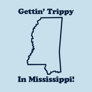 GETTIN' TRIPPY IN MISSISSIPPI - 2.0 T-Shirt