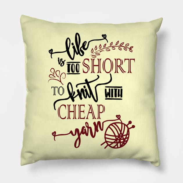 Life is too short to knit with cheap yarn - knitting, knitter, knit, yarn, yarn lovers, yarn snob, craft, crochet, crocheting Pillow by papillon