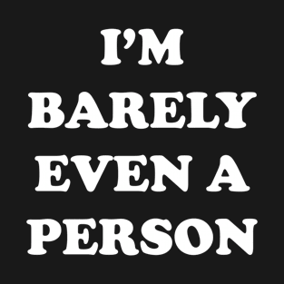 I'm Barely Even A Person T-Shirt