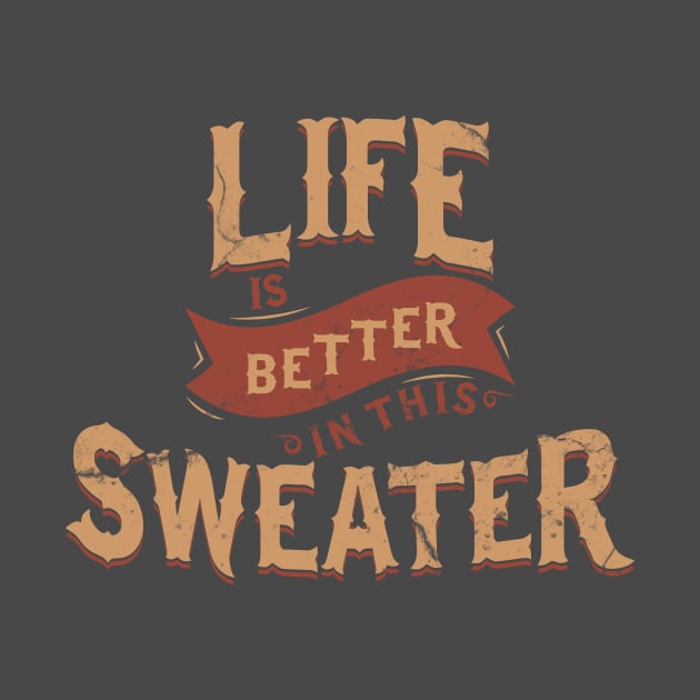 Life Is Better In This Sweater by yaros