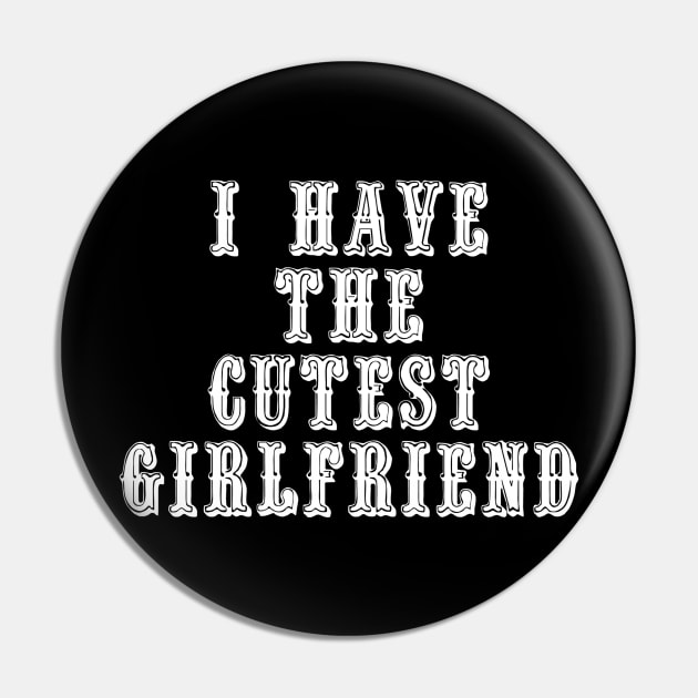 I Have The Cutest Girlfriend Pin by swagmaven