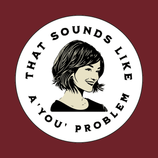 That Sounds Like a 'You' Problem! T-Shirt