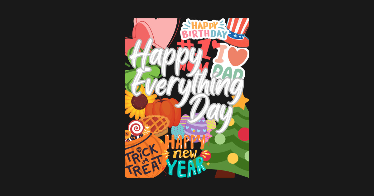 Happy Everything Day (America) Celebrations TShirt TeePublic