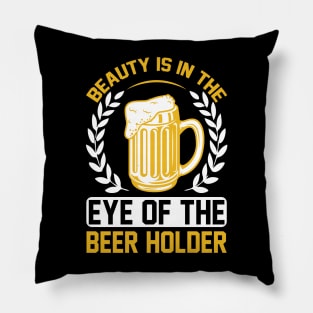 Beauty Is In The Eye of The Beer Holder T Shirt For Women Men Pillow