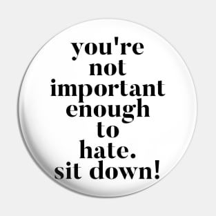 You're not important enough to hate. Sit Down! Funny Vanderpump Rules quote Pin