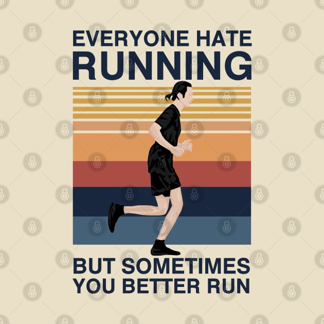 Everyone Hate Running But Sometimes You Better Run by KewaleeTee