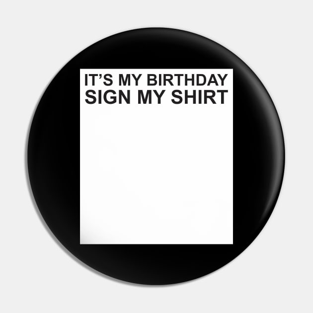 It's My Birthday Sign My Shirt Pin by Qasim