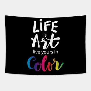 Life is art live yours in color. Tapestry