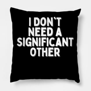 I Don't Need a Significant Other, Singles Awareness Day Pillow