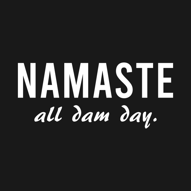 Namaste All Dam Day - Yoga - Mindfulness by Bazzar Designs