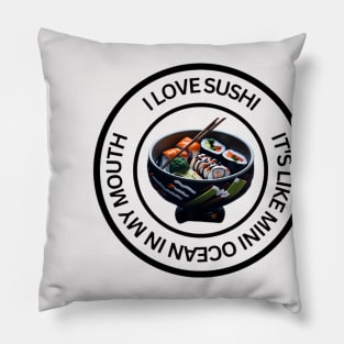I love sushi, it's like a mini ocean in my mouth Pillow