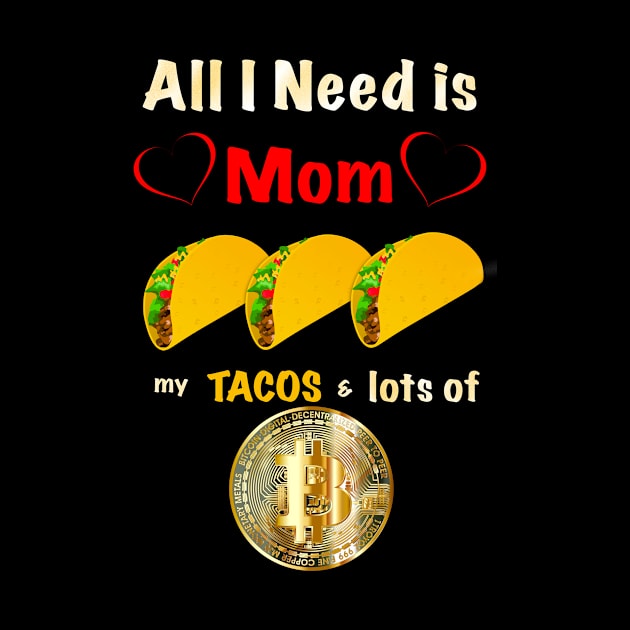 All I Need is Mom, Tacos and Lots of Bitcoin by AtkissonDesign