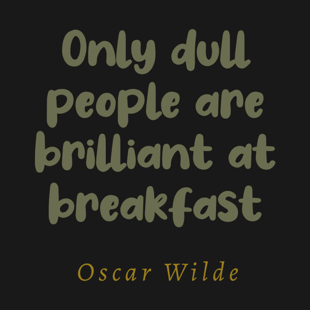 Only Dull People Are Brilliant At Breakfast by tiokvadrat