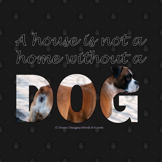 A house is not a home without a dog - Boxer oil painting word art by DawnDesignsWordArt