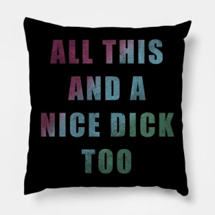 All This And A Nice Dick Too - Color Pillow