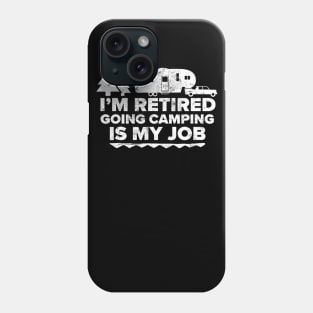 I'm Retired Going Camping Is My Job Camping Retired Phone Case