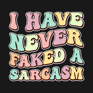 I have never faked a sarcasm T-Shirt