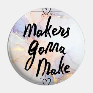 Makers Gonna Make Pin