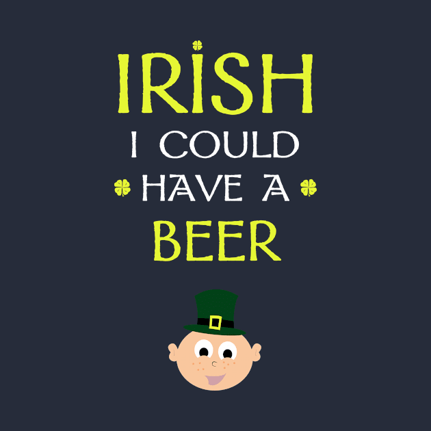 Irish I Could Have a Beer by Corncheese