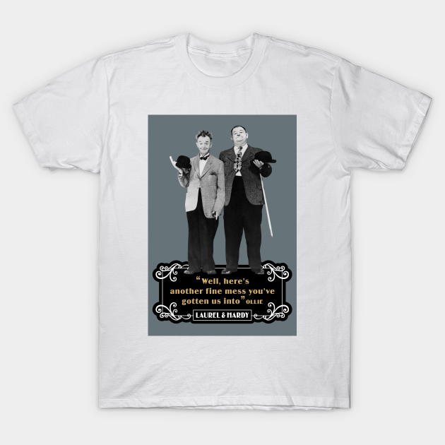 Laurel Hardy Quotes Well Here S Another Fine Mess You Ve Gotten Us Into Laurel And Hardy Camiseta Teepublic Mx