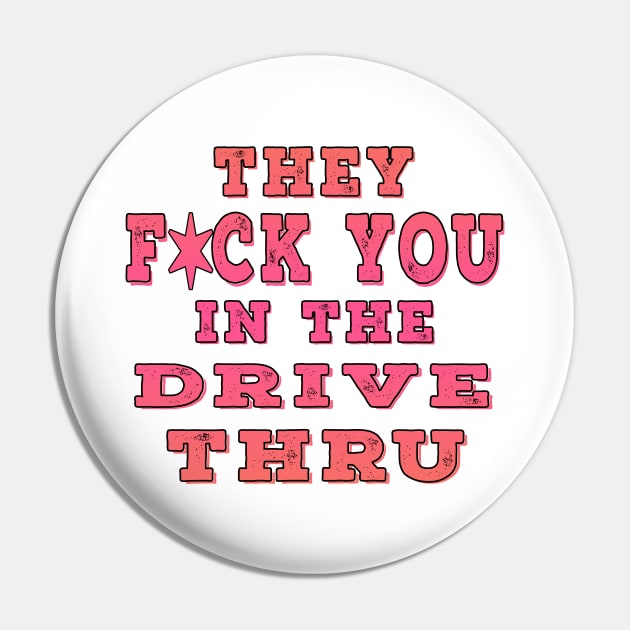 They F You In The Drive Thru Pink Pin by Shawnsonart