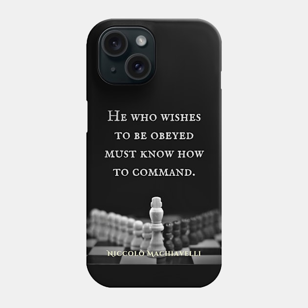 Niccolò Machiavelli quote: He who wishes to be obeyed must know how to command. Phone Case by artbleed