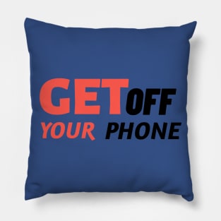 Get Off Your Phone - Sarcastic Quote Pillow