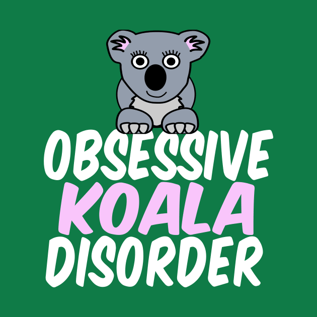 Obsessive Koala Disorder Humor by epiclovedesigns