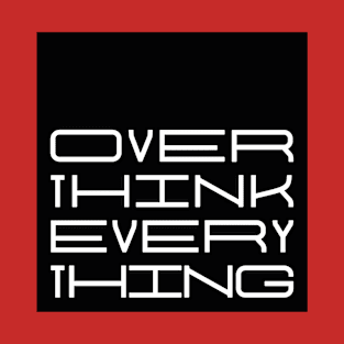 OVERTHINK EVERYTHING T-Shirt