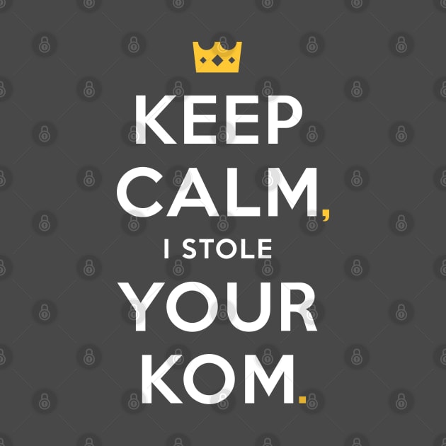 Keep Calm I Stole Your KOM by visualcraftsman