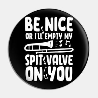 Be Nice or I'll Empty My Spit Valve On You Pin