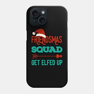 Friendsmas Squad Get Elfed Up Matching Christmas Funny Phone Case